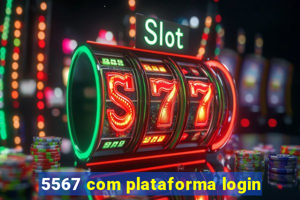 5567 com plataforma login